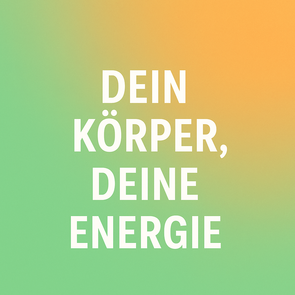 Dein Körper, deine Energie